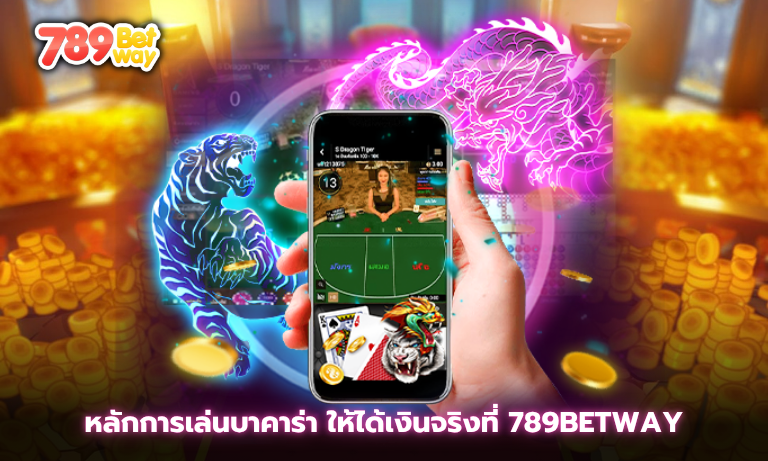 หลักการเล่นบาคาร่า ให้ได้เงินจริงที่ 789betway